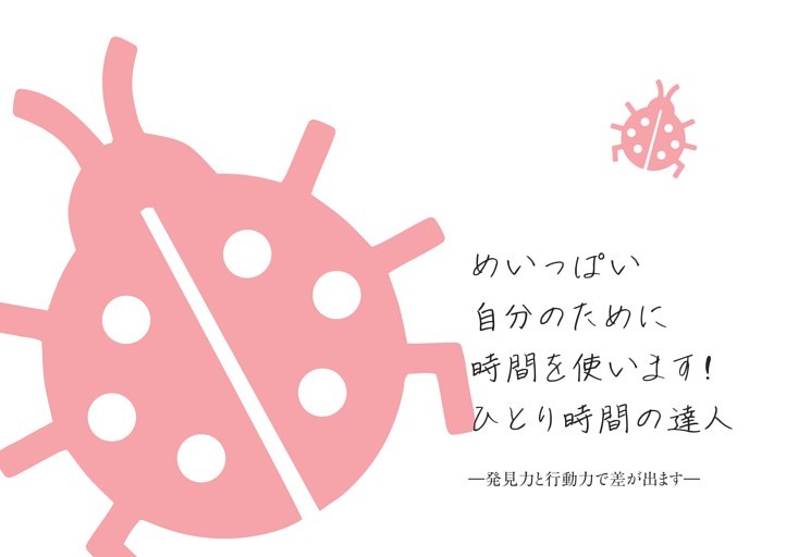 めいっぱい自分のために時間を使います! ひとり時間の達人