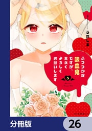 ふつつかな吸血鬼ですが、末永くよろしくお願いします【分冊版】　26