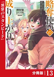 略奪使いの成り上がり～追放された男は、最高の仲間と英雄を目指す～【分冊版】（ノヴァコミックス）１３