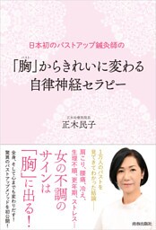 日本初のバストアップ鍼灸師の「胸（バスト）」からきれいに変わる　自律神経セラピー