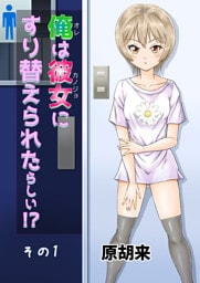 俺は彼女にすり替えられたらしい！？ その1
