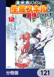 異世界で手に入れた生産スキルは最強だったようです。　～創造＆器用のWチートで無双する～【分冊版】　121