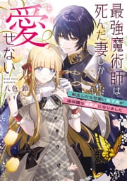 最強魔術師は死んだ妻しか愛せない　転生したら可愛い年下夫が過保護な溺愛夫になりました【電子特典付き】