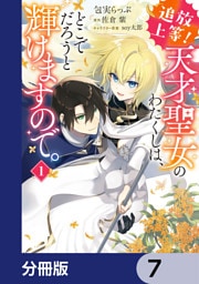 追放上等！ 天才聖女のわたくしは、どこでだろうと輝けますので。【分冊版】　7