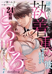 硬派だと思ったら執着重めな彼に心も身体も暴かれて２４時間とろとろに甘やかされてます【分冊版】7話
