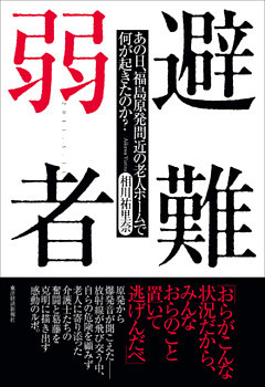 避難弱者―あの日、福島原発間近の老人ホームで何が起きたのか？