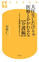 大往生したけりゃ医療とかかわるな【介護編】 ２０２５年問題の解決をめざして