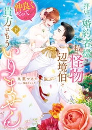 拝啓、婚約者様。私は怪物辺境伯と仲良くやっていくので貴方はもういりません　下