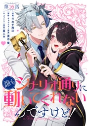 【単話】誰もシナリオ通りに動いてくれないんですけど！　第16話