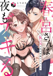 【ラブチーク】春宮さんは夜もデキる～鬼上司は私の専属セラピスト～ act.5