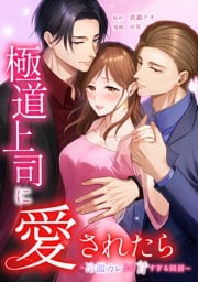 極道上司に愛されたら～冷徹カレとの甘すぎる同居～第19話