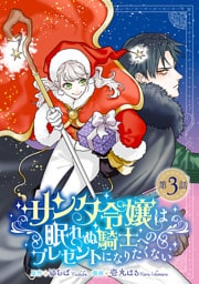 サンタ令嬢は眠れぬ騎士へのプレゼントになりたくない(話売り)　#3