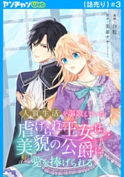 人質生活を謳歌していた虐げられ王女は、美貌の公爵に愛を捧げられる(話売り)　#3