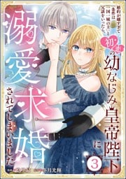 婚約が嫌すぎて「条件は一国一城の主」と冗談をいったら、初恋の幼なじみ皇帝陛下に溺愛求婚されてしまいました（分冊版）　【第3話】