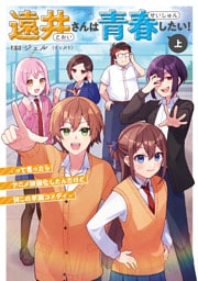 遠井さんは青春したい！ -って言ったらアニメ映画化したんだけど何この学園コメディ- (上)