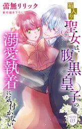 箱入り聖女は、腹黒皇子の溺愛執着に気付かない［1話売り］　story03