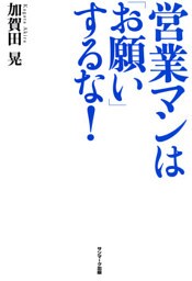 営業マンは「お願い」するな!