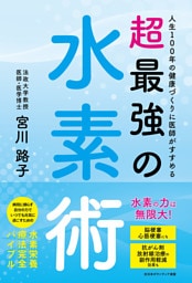人生100年の健康づくりに医師がすすめる　超最強の水素術