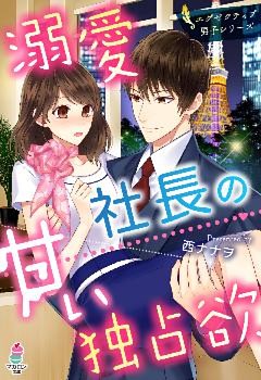 溺愛社長の甘い独占欲～エグゼクティブ男子シリーズ～