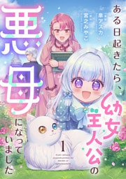 ある日起きたら、幼女主人公の悪母になっていました【単行本版】1巻