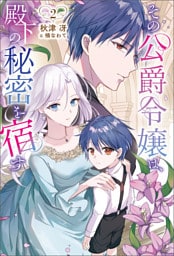 その公爵令嬢は、殿下の秘密を宿す２