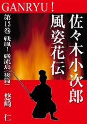 GANRYU！～佐々木小次郎風姿花伝～　第１３巻　戦風！　巌流島（後篇）