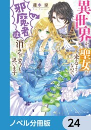 異世界から聖女が来るようなので、邪魔者は消えようと思います【ノベル分冊版】　24