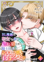 BL漫画に転生した俺は惚れ薬を飲んだ騎士団長に溺愛されています【第4話】（ヴィオラコミックス）
