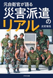 元自衛官が語る 災害派遣のリアル