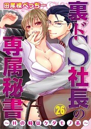 裏ドS社長の専属秘書～Hの時はケダモノ系～ 26巻