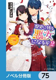 歴史に残る悪女になるぞ【ノベル分冊版】　75
