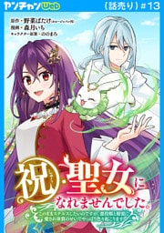 祝・聖女になれませんでした。このままステルスしたいのですが、悪役顔と精霊に愛され体質のせいでやっぱり色々起こります(話売り)　#13