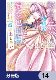 転生王女は幼馴染の溺愛包囲網から逃げ出したい 前世で振られたのは私よね！？【分冊版】　14