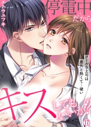 停電中だからキスしてもいいか？～クールな上司は意外と熱くて…硬い～【再編集版】(17)