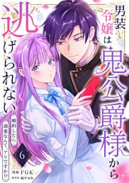 男装令嬢は鬼公爵様から逃げられない〜婚約したら溺愛なんて、アリですか!?〜　6巻