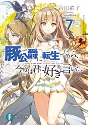 豚公爵に転生したから、今度は君に好きと言いたい 7