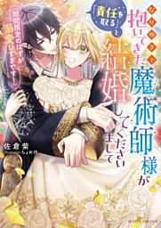 なりゆきで抱いてきた魔術師様が「責任を取る」と結婚してくださいまして（期間限定のはずが溺愛しすぎです！）【dエディション】