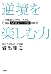 逆境を楽しむ力　心の琴線にアプローチする岩出式「人を動かす心理術」の極意