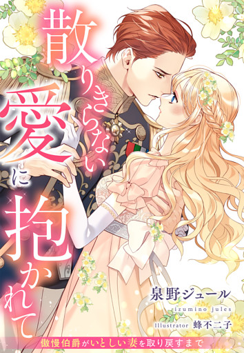 散りきらない愛に抱かれて～傲慢伯爵がいとしい妻を取り戻すまで～【イラスト特典付き】