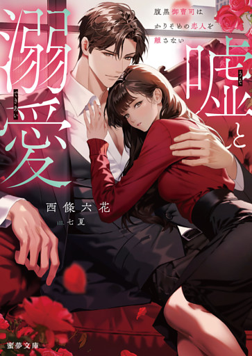 嘘と溺愛　腹黒御曹司はかりそめの恋人を離さない【dエディション】