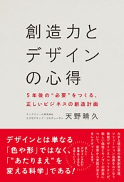 創造力とデザインの心得 - 5年後の“必要”をつくる、正しいビジネスの創造計画 -