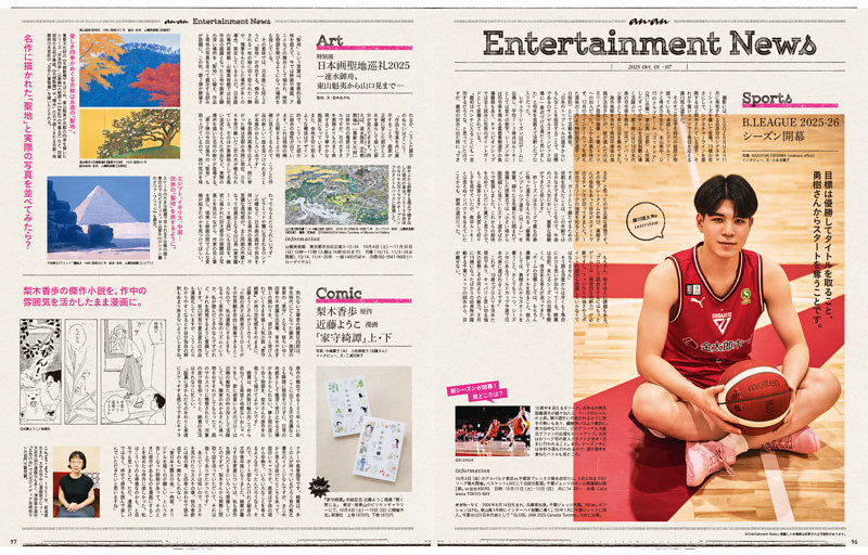 anan Entertainment News　稲垣吾郎 シネマナビ！ 『ハード・トゥルース 母の日に願うこと』／Sports B.LEAGUE 2025-26シーズン開幕／Art 特別展 日本画聖地巡礼2025 ―速水御舟、東山魁夷から山口晃まで―／Comic 梨木香歩 原作　近藤ようこ 漫画『家守綺譚』上・下／Music 高城れに／Stage 日韓国交正常化60周年記念公演『焼肉ドラゴン』