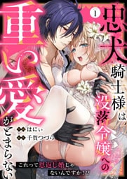 忠犬騎士様は没落令嬢への重い愛がとまらない これって恩返し婚じゃないんですか！？(1)