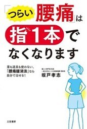 ｢つらい腰痛｣は指1本でなくなります 薬も道具も使わない、｢腰痛緩消法｣なら自分で治せる！