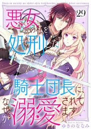 悪女の私を処刑した騎士団長に、なぜか溺愛されてます（２９）