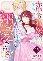 赤髪の花嫁は冷酷公爵に偽りさえも溺愛される【単話版】（１５）