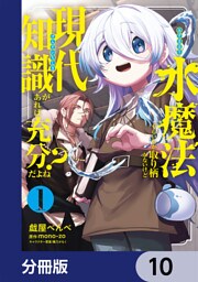 水魔法ぐらいしか取り柄がないけど現代知識があれば充分だよね？【分冊版】　10