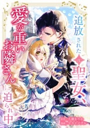 追放された（元）聖女、愛が重いお隣さんに迫られ中第7話