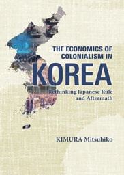 The Economics of Colonialism in Korea: Rethinking Japanese Rule and Aftermath