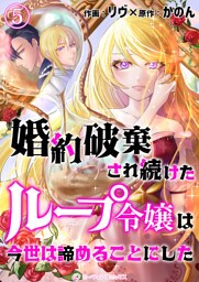 婚約破棄され続けたループ令嬢は、今世は諦めることにした。（5）